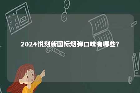 2024悦刻新国标烟弹口味有哪些？ 
